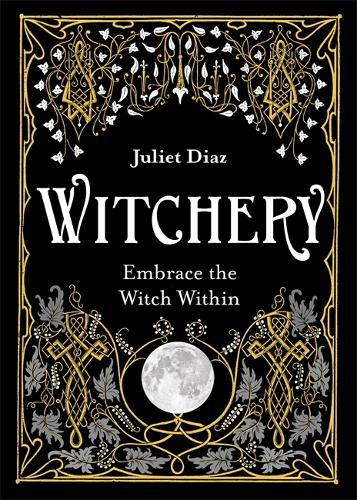 Witchery: Embrace the Witch Within | A Beginner�s Guide to Spells, Rituals, Manifestation and More