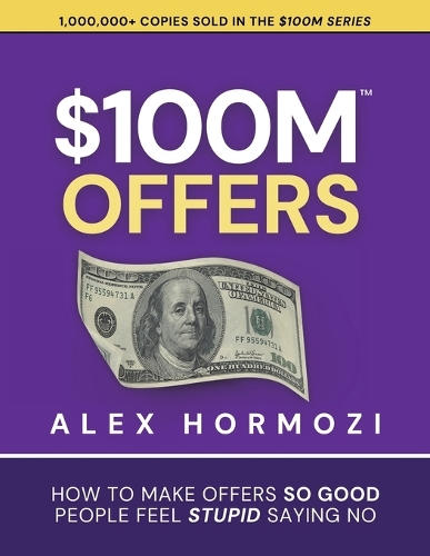 $100M Offers: How To Make Offers So Good People Feel Stupid Saying No