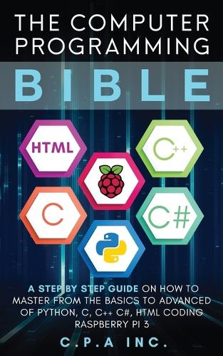  Computer Programming Bible: A Step by Step Guide On How To Master From The Basics to...