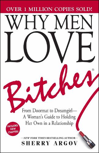  Why Men Love Bitches: From Doormat to Dreamgirl�A Woman's Guide to Holding Her Own in a...