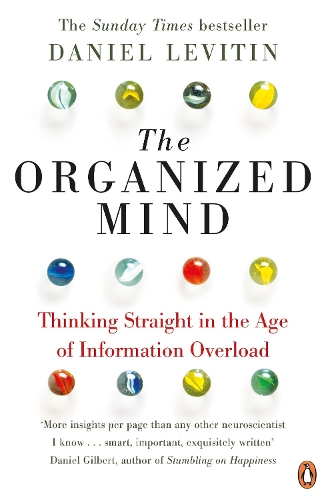 Organized Mind, The: The Science of Preventing Overload, Increasing Productivity and Restoring Your Focus