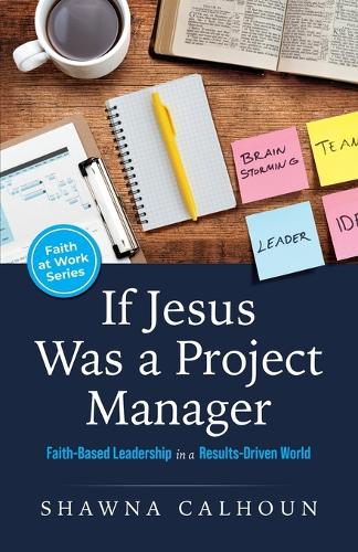 If Jesus Was a Project Manager: Faith-based Leadership in a Results-driven World